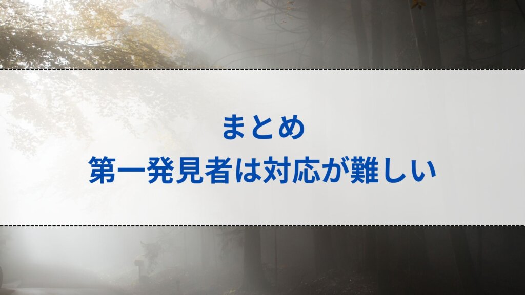 まとめ：第一発見者は対応が難しい