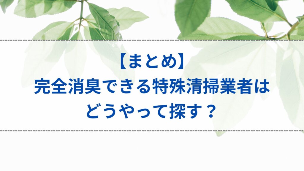まとめ：完全消臭できる特殊清掃業者はどうやって探す？
